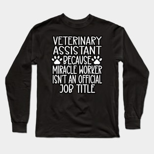 Veterinary Assistant Because Miracle Worker Isn't An Official Job Title Long Sleeve T-Shirt